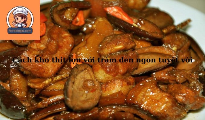 Cách kho thịt lợn với trám đen ngon tuyệt vời