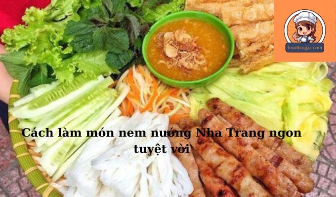 Cách làm món nem nướng Nha Trang ngon tuyệt vời