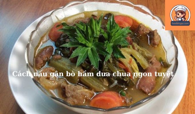 Cách nấu gân bò hầm dưa chua ngon tuyệt