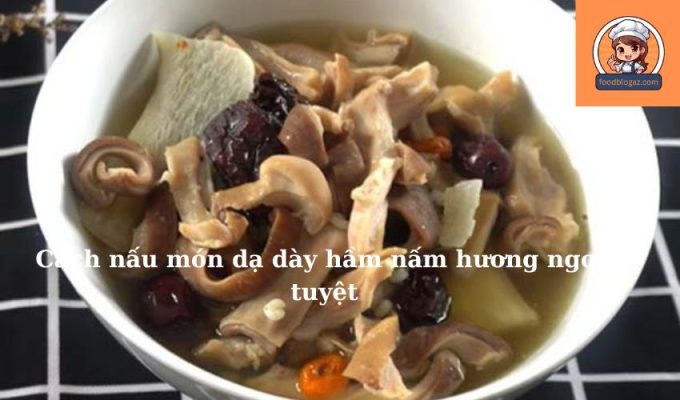 Cách nấu món dạ dày hầm nấm hương ngon tuyệt