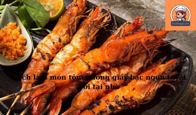 Cách làm món tôm nướng giấy bạc ngon tuyệt vời tại nhà