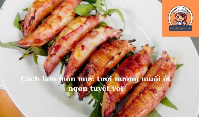 Cách làm món mực tươi nướng muối ớt ngon tuyệt vời